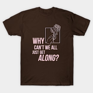 Why can't we all just get along T-Shirt